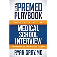 The Premed Playbook Guide to the Medical School Interview: Be Prepared- Perform Well- Get Accepted